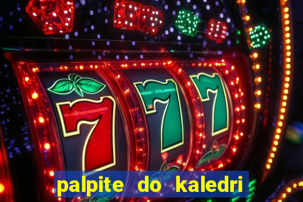 palpite do kaledri para o jogo do bicho